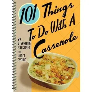 101 Things to Do With A Casserole Cookbook