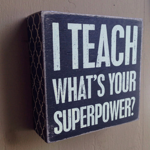 I Teach, What's Your Superpower?  Box Sign