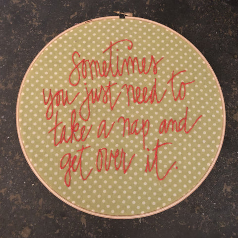 Embroidery Quote "Sometimes you just need to take a nap and get over it."