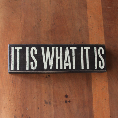 It Is What It Is Box Sign