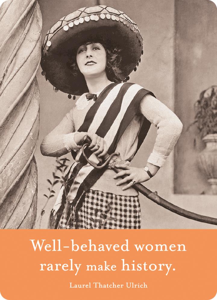 Magnet: Well behaved women rarely make history.