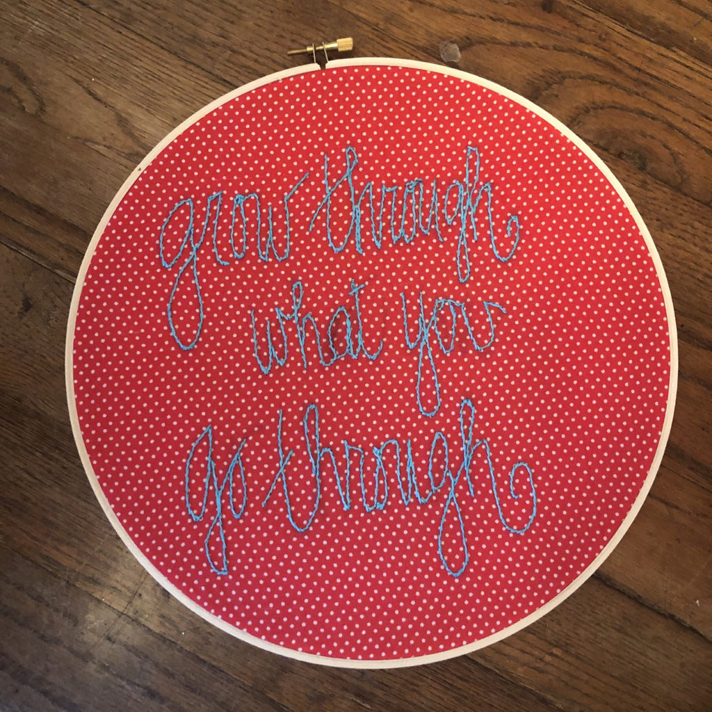 Embroidery Quote "grow through what you go through"