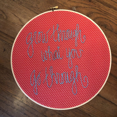 Embroidery Quote "grow through what you go through"